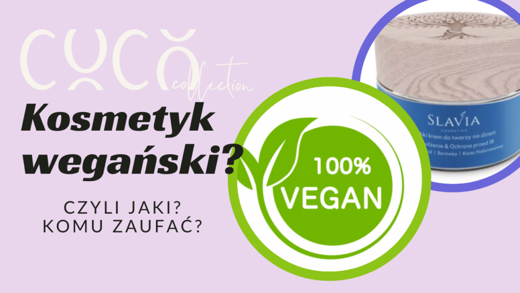 Kosmetyk wegański - czyli jaki? Komu warto zaufać? CoCo Collection blog