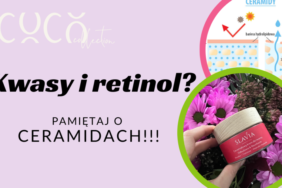 Kwasy i retinol w pielęgnacji? Pamiętaj o ceramidach! COCO COLLECTION blog